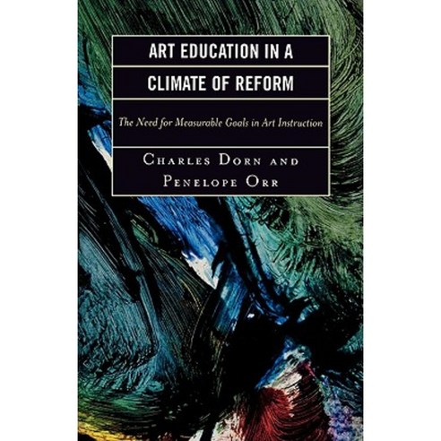 Art Education in a Climate of Reform: The Need for Measurable Goals in Art Instruction Paperback, Rowman & Littlefield Education