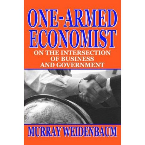 One-Armed Economist: On the Intersection of Business and Government Paperback, Transaction Publishers