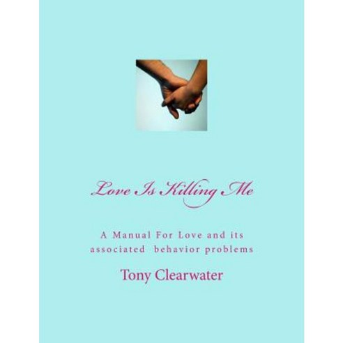 Love Is Killing Me: A Manual for Love Paperback, Createspace Independent Publishing Platform