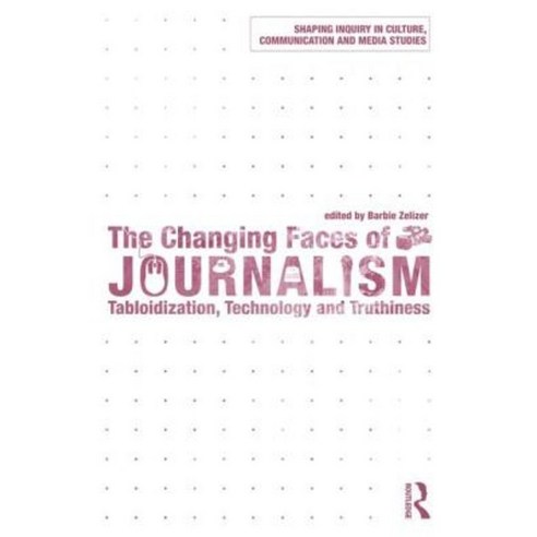 The Changing Faces of Journalism: Tabloidization Technology and Truthiness Paperback, Routledge
