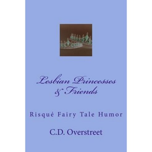 Lesbian Princesses & Friends: Risque Fairy Tale Humor Paperback, Createspace Independent Publishing Platform