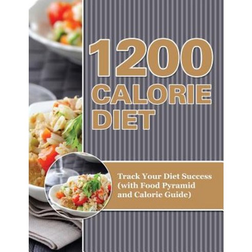 1200 Calorie Diet: Track Your Diet Success (with Food Pyramid and Calorie Guide) Paperback, Weight a Bit