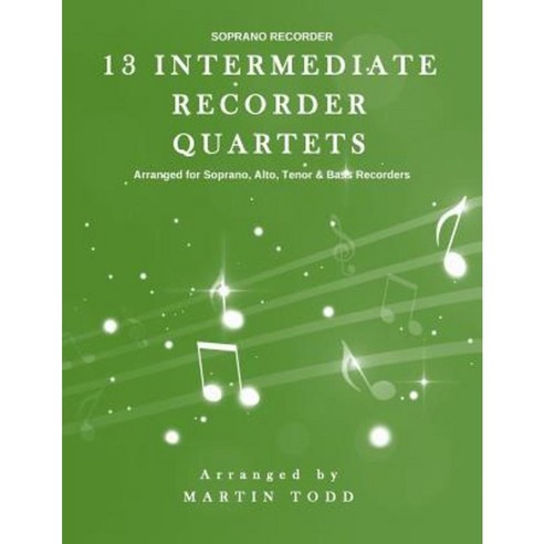 13 Intermediate Recorder Quartets - Soprano Recorder Paperback, Createspace Independent Publishing Platform
