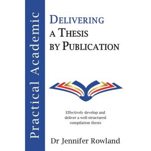 Practical Academic: Delivering a Thesis by Publication Paperback, Jennifer Rowland