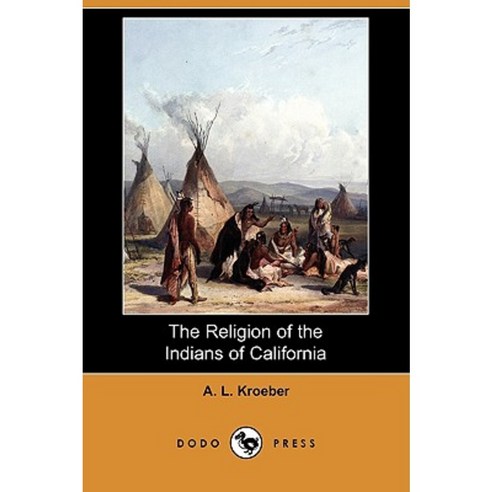 The Religion of the Indians of California (Dodo Press) Paperback, Dodo Press