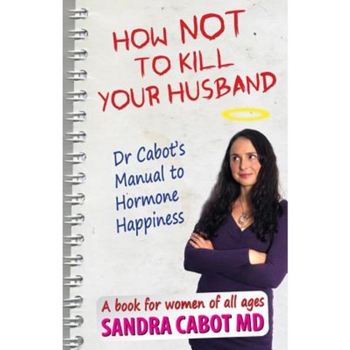 How Not to Kill Your Husband: Doctor Cabot''s Manual to Hormone Happiness Paperback, SCB International