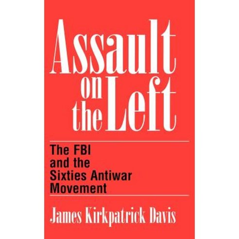 Assault on the Left: The FBI and the Sixties Antiwar Movement Hardcover, Praeger Publishers