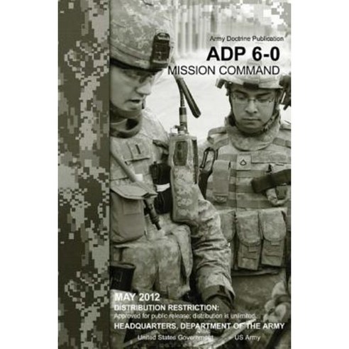 Army Doctrine Publication Adp 6-0 Mission Command May 2012 Paperback, Createspace Independent Publishing Platform