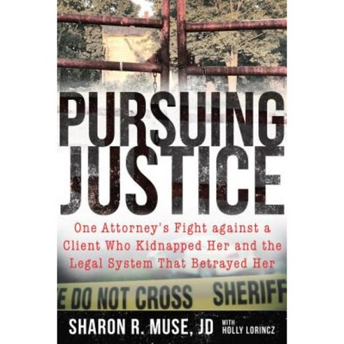 Pursuing Justice: One Attorney''s Fight Against a Client Who Kidnapped Her and the Legal System That Betrayed Her Hardcover, Skyhorse Publishing