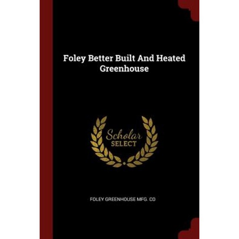 Foley Better Built and Heated Greenhouse Paperback, Andesite Press
