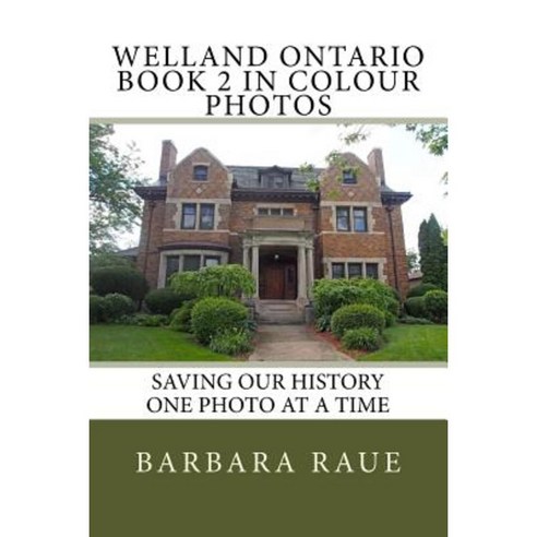 Welland Ontario Book 2 in Colour Photos: Saving Our History One Photo at a Time Paperback, Createspace Independent Publishing Platform