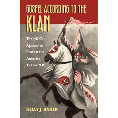 Gospel According to the Klan: The KKK''s Appeal to Protestant America 1915-1930 Paperback, University Press of Kansas