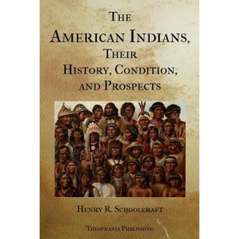 The American Indians Their History Condition and Prospects Paperback, Createspace Independent Publishing Platform