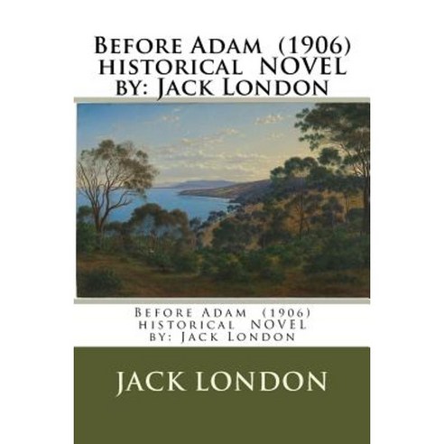 Before Adam (1906) Historical Novel by: Jack London Paperback, Createspace Independent Publishing Platform