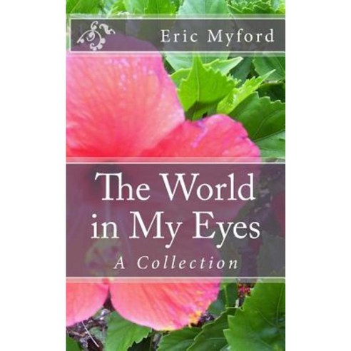 The World in My Eyes: A Collection Paperback, Createspace Independent Publishing Platform