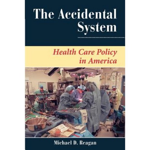 The Accidental System: Health Care Policy in America Paperback, Westview Press