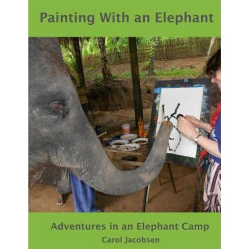 Painting with an Elephant: An Elephant Camp Adventure Paperback, Createspace Independent Publishing Platform