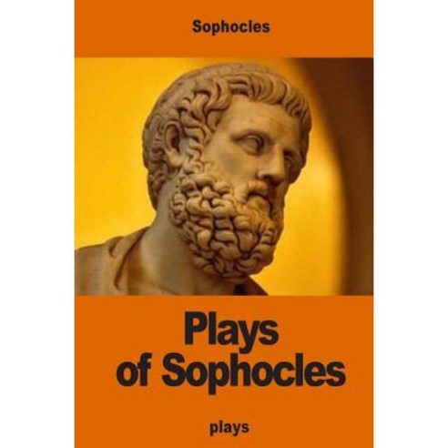 Plays of Sophocles: Oedipus the King; Oedipus at Colonus; Antigone Paperback, Createspace Independent Publishing Platform