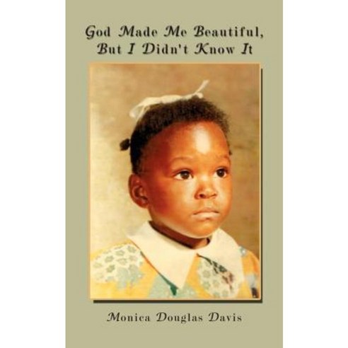 God Made Me Beautiful But I Didn''t Know It Paperback, Authorhouse