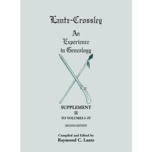 Lantz-Crossley an Experience in Genealogy: Supplement II to Volumes I-IV Second Edition Paperback, Heritage Books