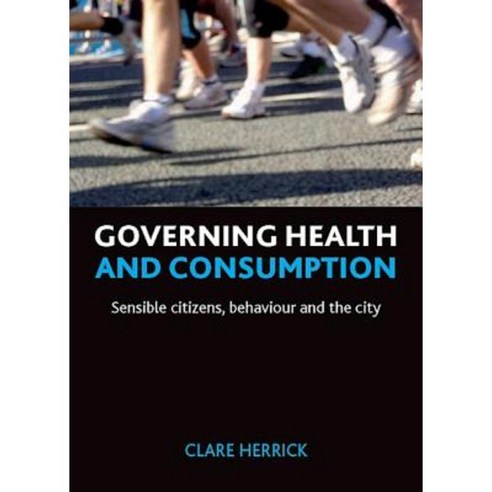 Governing Health and Consumption: Sensible Citizens Behaviour and the City Hardcover, Policy Press