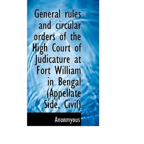 General Rules and Circular Orders of the High Court of Judicature at Fort William in Bengal (Appella Paperback, BiblioLife