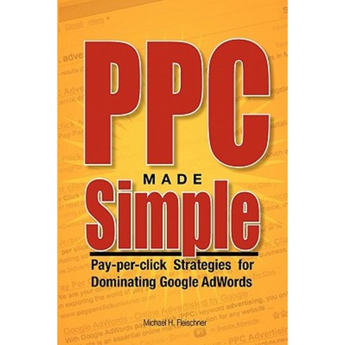 Ppc Made Simple: Pay Per Click Strategies for Dominating Google Adwords Paperback, Createspace