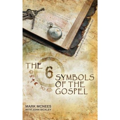 The Six Symbols of the Gospel: The Whole Story of God''s Redemptive Love Paperback, Createspace Independent Publishing Platform