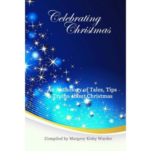 Celebrating Christmas: An Anthology of Tales Tips & Truths about Christmas Paperback, Createspace Independent Publishing Platform