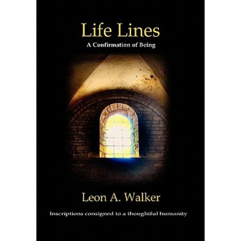 Life Lines: A Confirmation of Being - Inscriptions Consigned to a Thoughtful Humanity Paperback, Xlibris Corporation