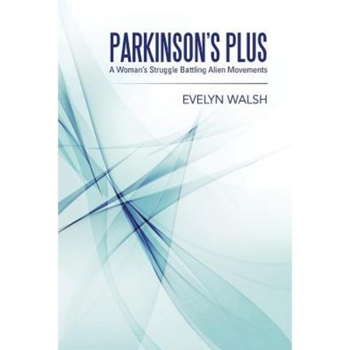 Parkinson''s Plus: A Woman''s Struggle Battling Alien Movements Paperback, Balboa Press Australia