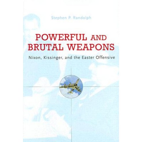 Powerful and Brutal Weapons: Nixon Kissinger and the Easter Offensive Hardcover, Harvard University Press