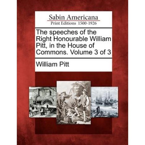 The Speeches of the Right Honourable William Pitt in the House of Commons. Volume 3 of 3 Paperback, Gale Ecco, Sabin Americana