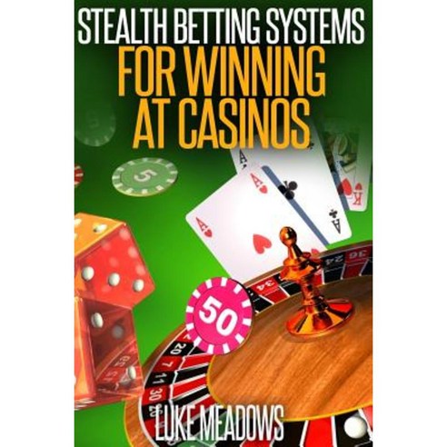 Stealth Betting Systems for Winning at Casinos Paperback, Createspace Independent Publishing Platform