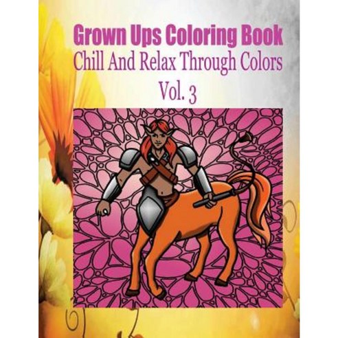 Grown Ups Coloring Book Chill and Relax Through Colors Vol. 3 Paperback, Createspace Independent Publishing Platform