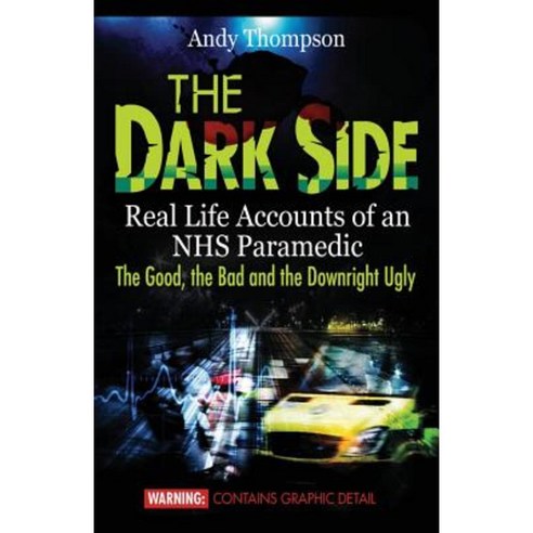 The Dark Side: Real Life Accounts of an Nhs Paramedic the Good the Bad and the Downright Ugly Paperback, emp3books