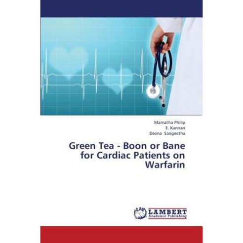 Green Tea - Boon or Bane for Cardiac Patients on Warfarin Paperback, LAP Lambert Academic Publishing
