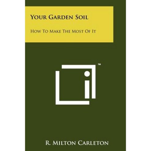 Your Garden Soil: How to Make the Most of It Paperback, Literary Licensing, LLC