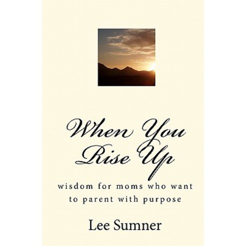 When You Rise Up: Wisdom for Moms Who Want to Parent with Purpose Paperback, Createspace Independent Publishing Platform