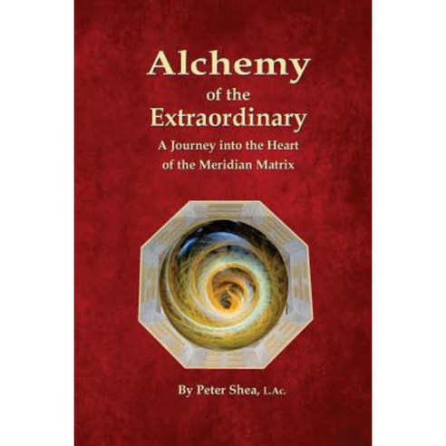 Alchemy of the Extraordinary: A Journey Into the Heart of the Meridian Matrix Paperback, Soul Pivot Press
