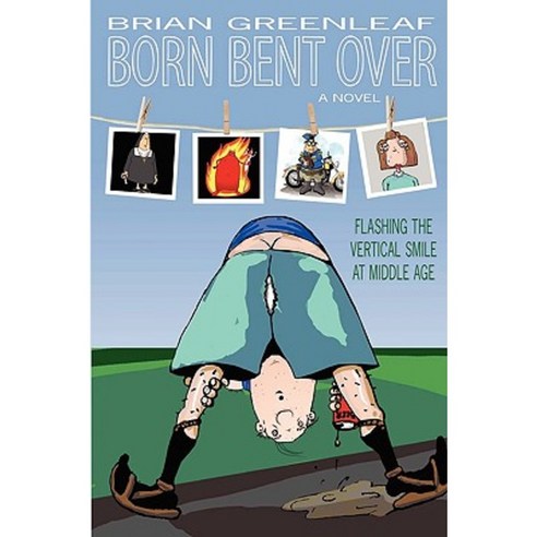 Born Bent Over: Flashing the Vertical Smile at Middle Age Hardcover, iUniverse