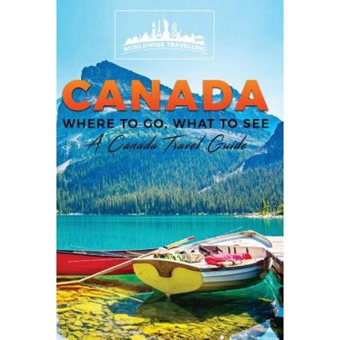 Canada: Where to Go What to See - A Canada Travel Guide (Booklet) Paperback, Createspace Independent Publishing Platform