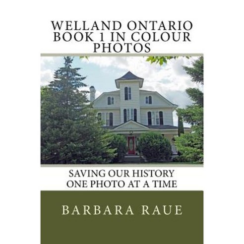 Welland Ontario Book 1 in Colour Photos: Saving Our History One Photo at a Time Paperback, Createspace Independent Publishing Platform