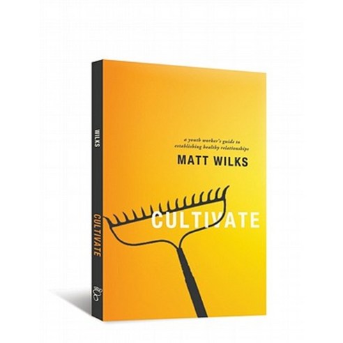 Cultivate: A Youth Worker''s Guide to Establishing Healthy Relationships Paperback, Barefoot Ministries of Kansas City