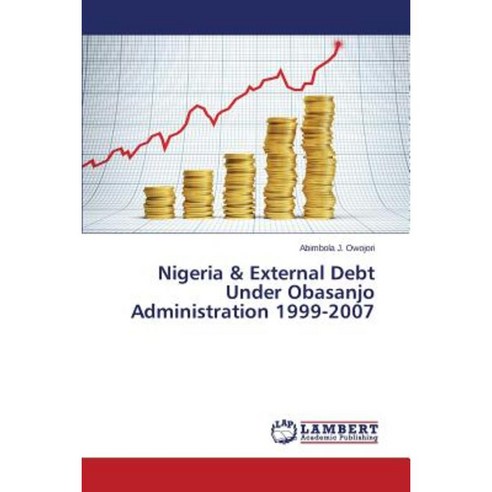 Nigeria & External Debt Under Obasanjo Administration 1999-2007 Paperback, LAP Lambert Academic Publishing