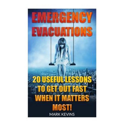 Emergency Evacuations: 20 Useful Lessons to Get Out Fast When It Matters Most! Paperback, Createspace Independent Publishing Platform