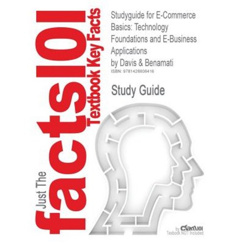 Studyguide for E-Commerce Basics: Technology Foundations and E-Business Applications by Benamati Davis & ISBN 9780201748406 Paperback, Cram101