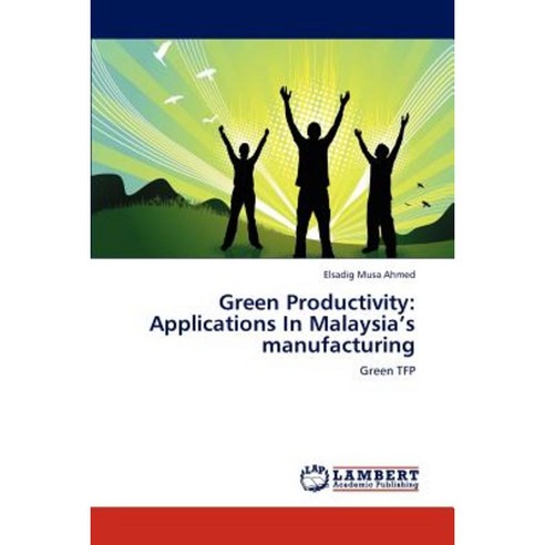 Green Productivity: Applications in Malaysia''s Manufacturing Paperback, LAP Lambert Academic Publishing