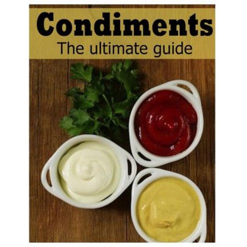 Condiments: The Ultimate Guide Paperback, Createspace Independent Publishing Platform