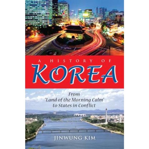 A History of Korea: From "Land of the Morning Calm" to States in Conflict Hardcover, Indiana University Press